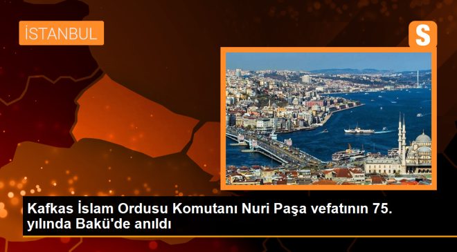 Kafkas İslam Ordusu Komutanı Nuri Paşa vefatının 75. yılında Bakü’de anıldı